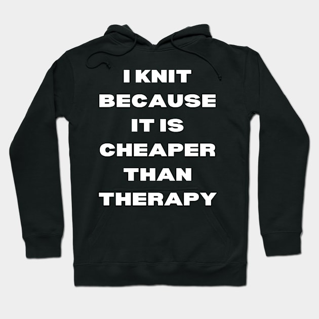 I knit because it is cheaper than therapy Hoodie by kamaloca